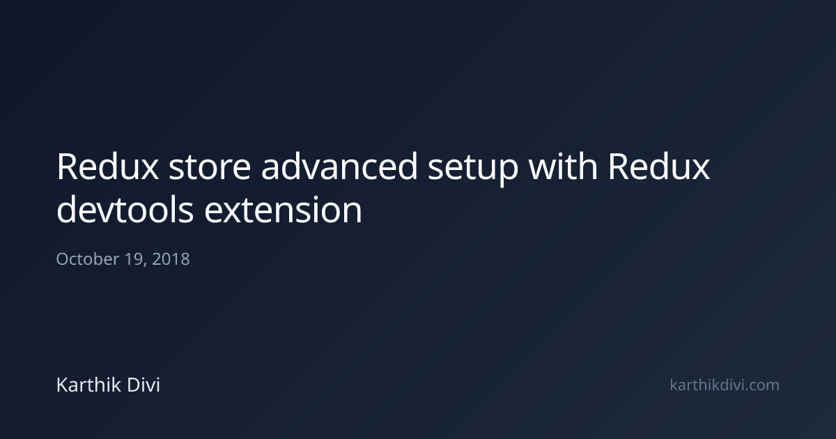 Redux store advanced setup with Redux devtools extension | Karthik Divi
